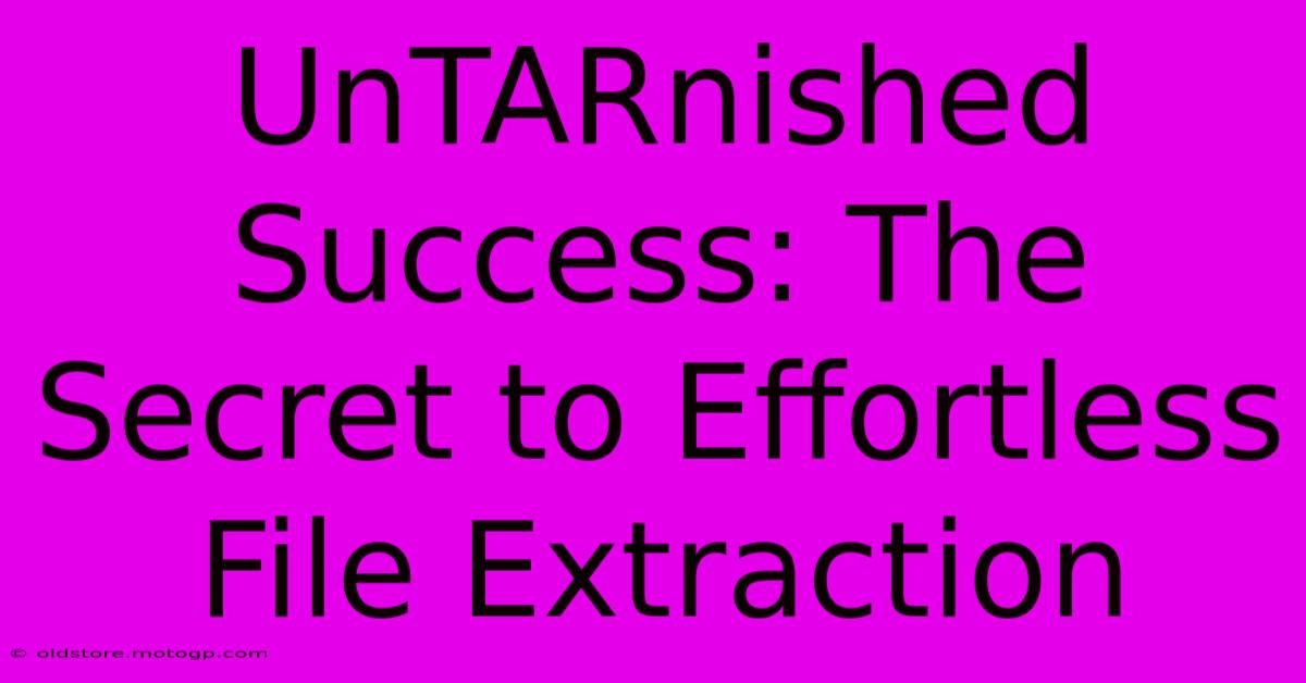 UnTARnished Success: The Secret To Effortless File Extraction