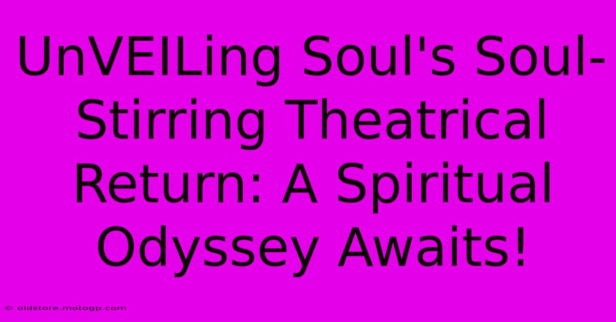 UnVEILing Soul's Soul-Stirring Theatrical Return: A Spiritual Odyssey Awaits!