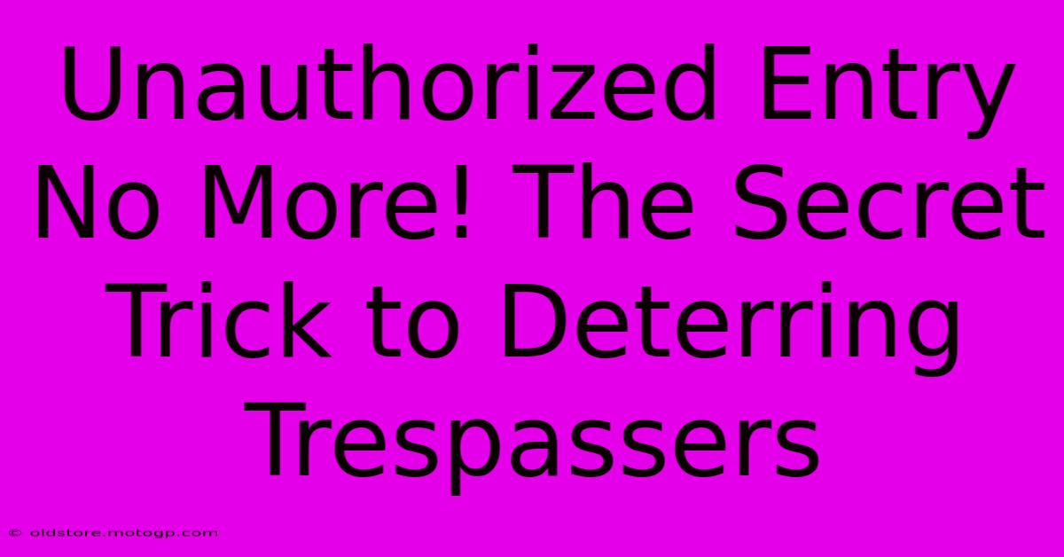 Unauthorized Entry No More! The Secret Trick To Deterring Trespassers