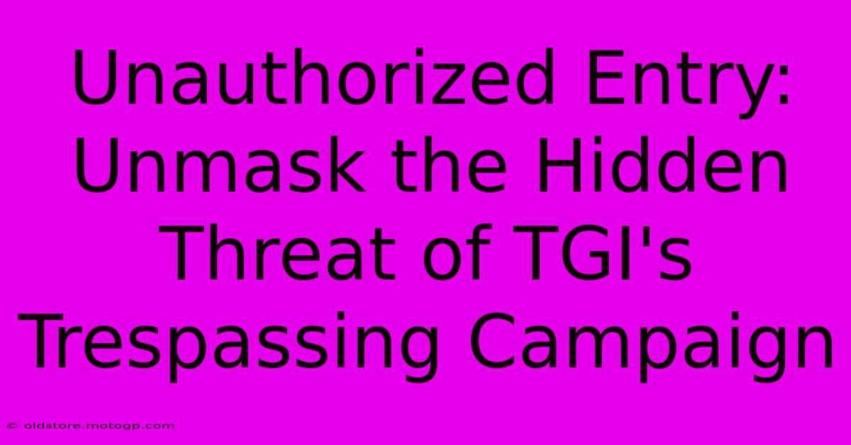 Unauthorized Entry: Unmask The Hidden Threat Of TGI's Trespassing Campaign