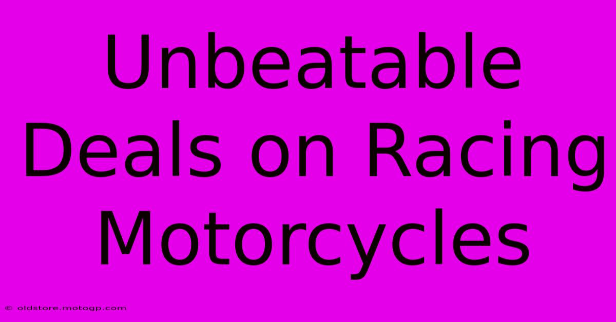 Unbeatable Deals On Racing Motorcycles