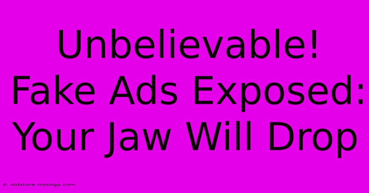 Unbelievable! Fake Ads Exposed: Your Jaw Will Drop