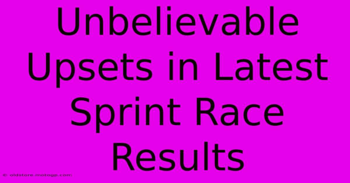 Unbelievable Upsets In Latest Sprint Race Results