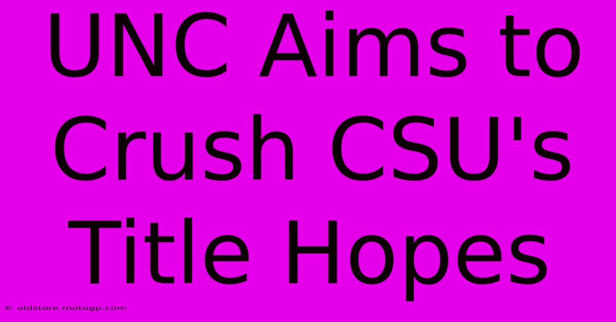 UNC Aims To Crush CSU's Title Hopes