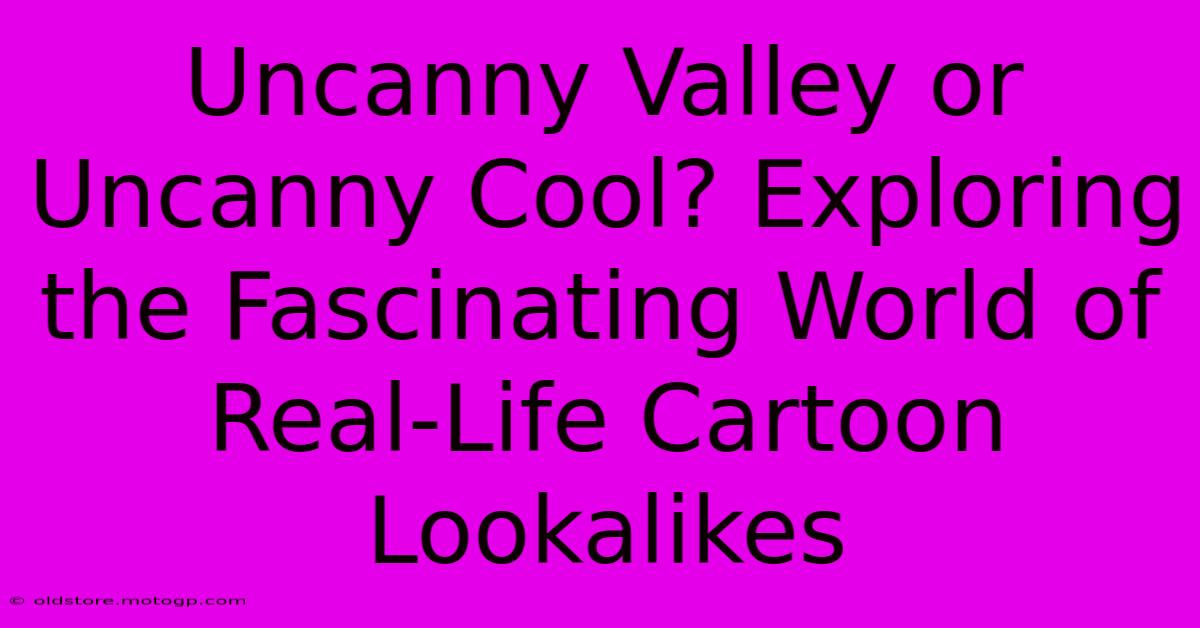 Uncanny Valley Or Uncanny Cool? Exploring The Fascinating World Of Real-Life Cartoon Lookalikes