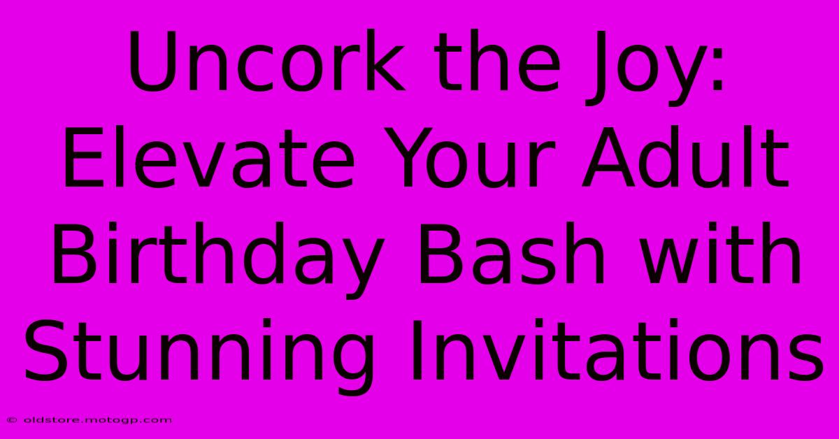 Uncork The Joy: Elevate Your Adult Birthday Bash With Stunning Invitations