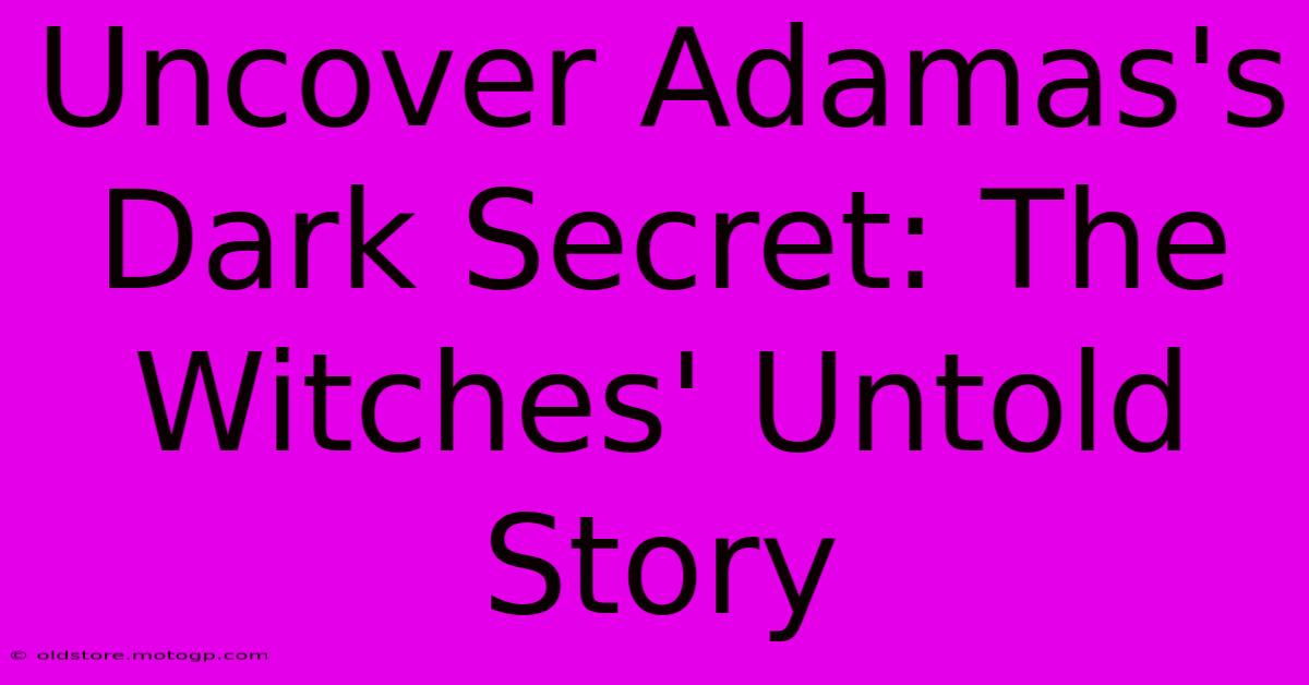 Uncover Adamas's Dark Secret: The Witches' Untold Story