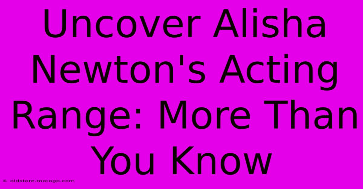 Uncover Alisha Newton's Acting Range: More Than You Know