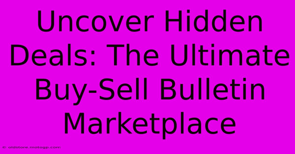 Uncover Hidden Deals: The Ultimate Buy-Sell Bulletin Marketplace