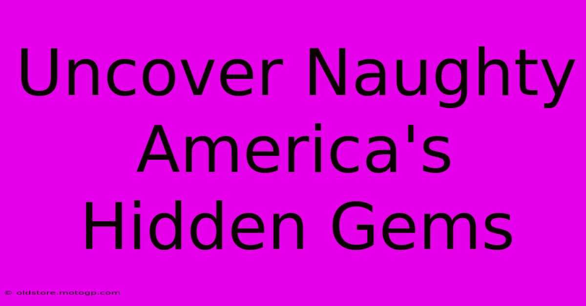 Uncover Naughty America's Hidden Gems