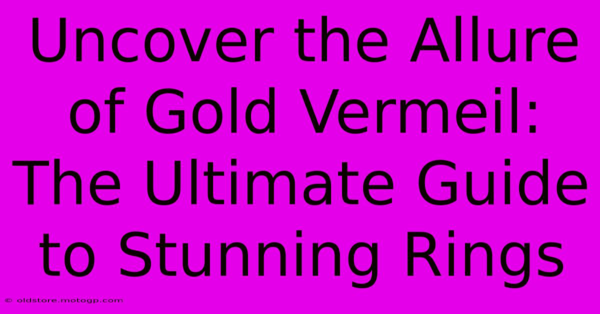 Uncover The Allure Of Gold Vermeil: The Ultimate Guide To Stunning Rings