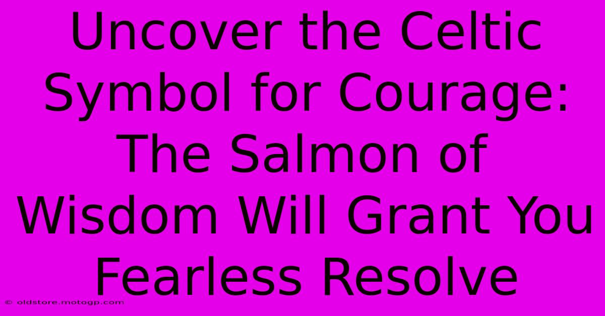 Uncover The Celtic Symbol For Courage: The Salmon Of Wisdom Will Grant You Fearless Resolve