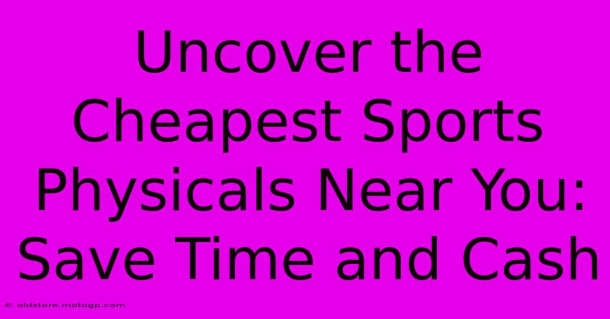 Uncover The Cheapest Sports Physicals Near You: Save Time And Cash