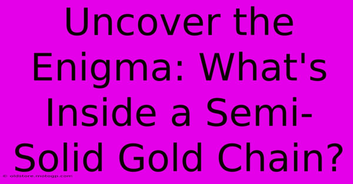 Uncover The Enigma: What's Inside A Semi-Solid Gold Chain?