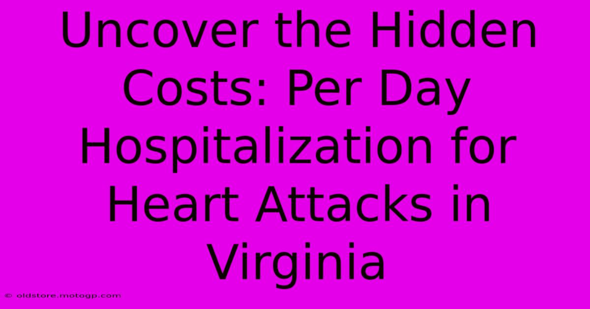 Uncover The Hidden Costs: Per Day Hospitalization For Heart Attacks In Virginia