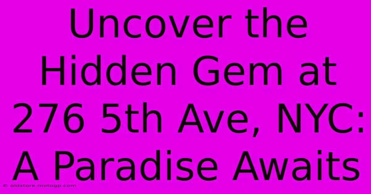 Uncover The Hidden Gem At 276 5th Ave, NYC: A Paradise Awaits