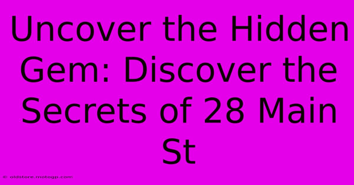 Uncover The Hidden Gem: Discover The Secrets Of 28 Main St