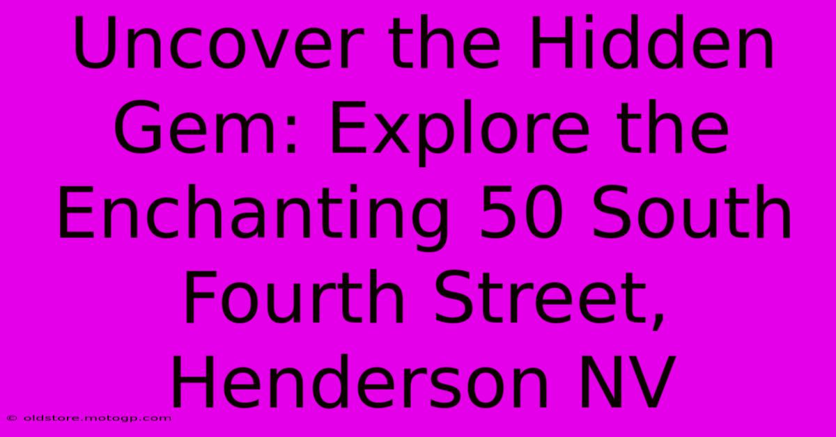 Uncover The Hidden Gem: Explore The Enchanting 50 South Fourth Street, Henderson NV