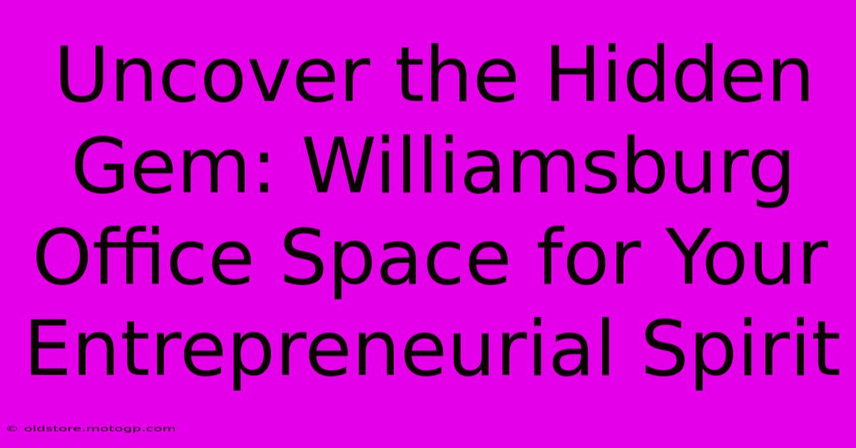 Uncover The Hidden Gem: Williamsburg Office Space For Your Entrepreneurial Spirit