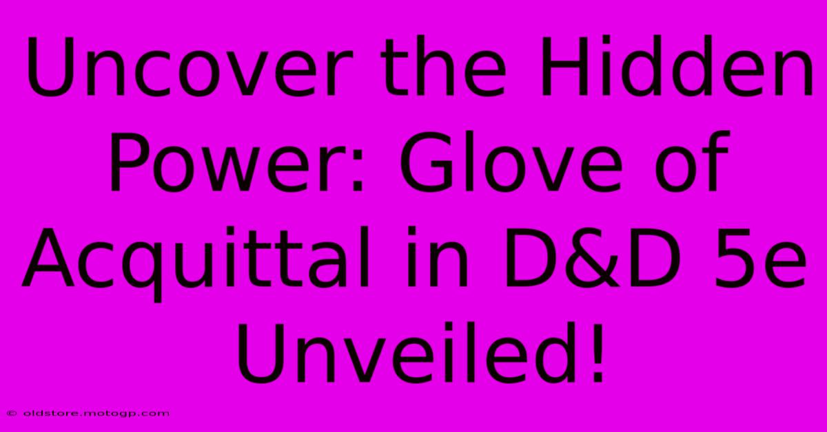 Uncover The Hidden Power: Glove Of Acquittal In D&D 5e Unveiled!