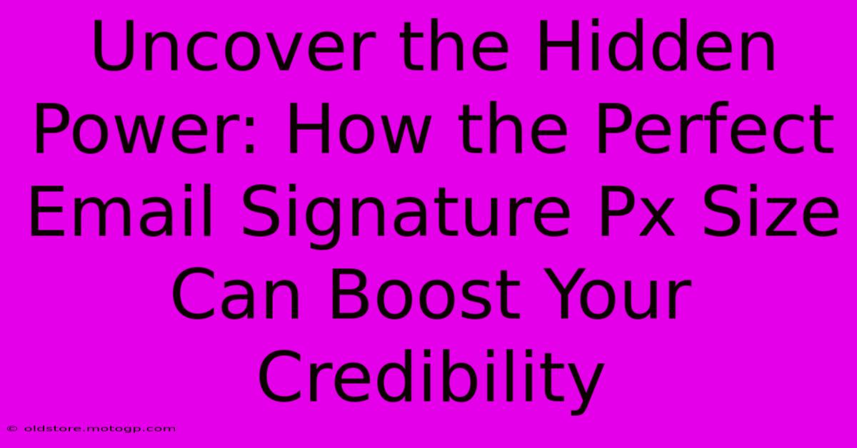 Uncover The Hidden Power: How The Perfect Email Signature Px Size Can Boost Your Credibility