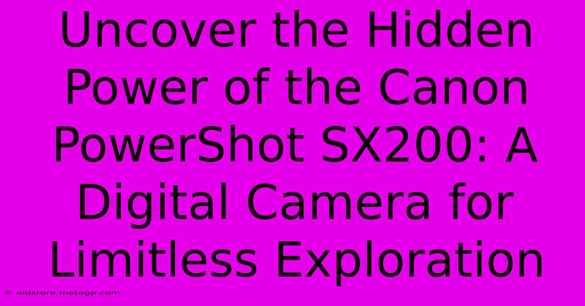 Uncover The Hidden Power Of The Canon PowerShot SX200: A Digital Camera For Limitless Exploration