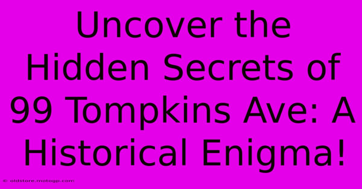 Uncover The Hidden Secrets Of 99 Tompkins Ave: A Historical Enigma!