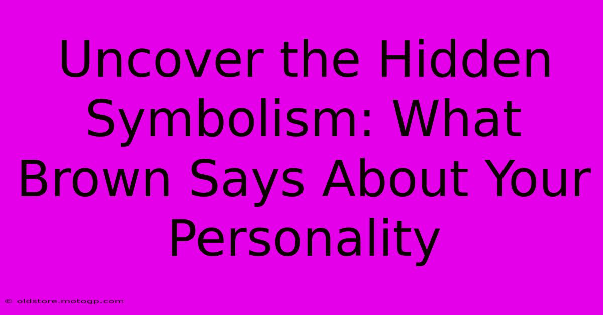 Uncover The Hidden Symbolism: What Brown Says About Your Personality