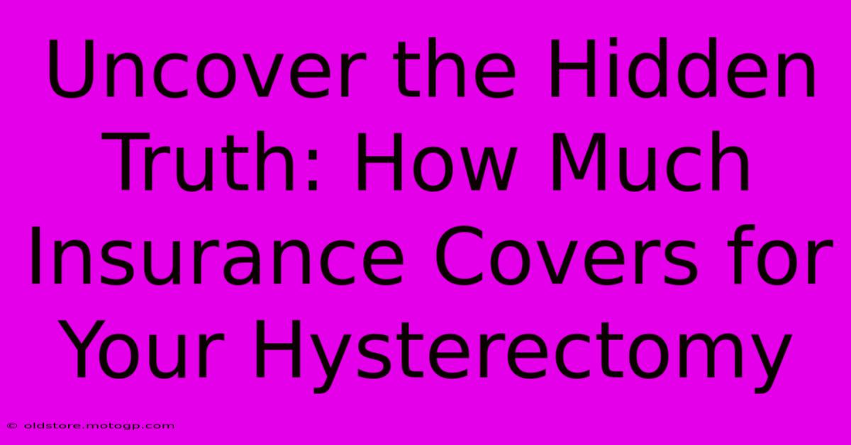 Uncover The Hidden Truth: How Much Insurance Covers For Your Hysterectomy