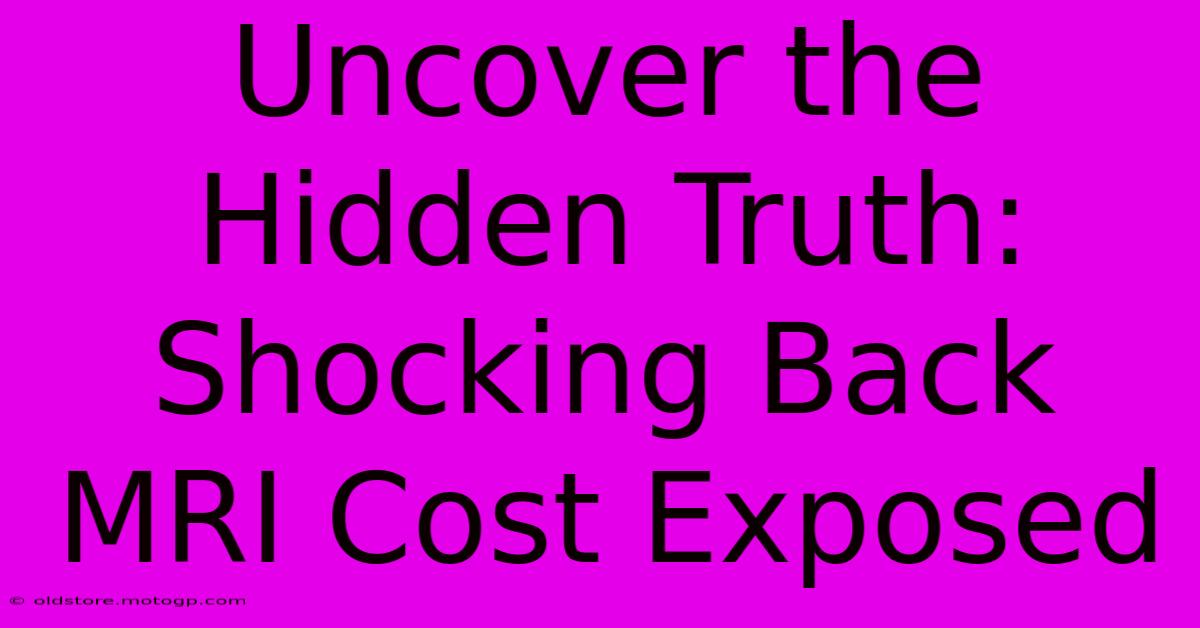 Uncover The Hidden Truth: Shocking Back MRI Cost Exposed