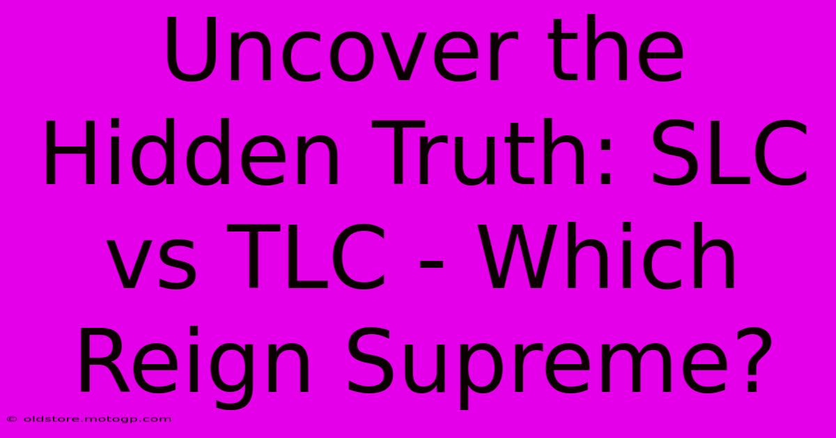 Uncover The Hidden Truth: SLC Vs TLC - Which Reign Supreme?