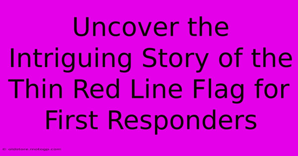 Uncover The Intriguing Story Of The Thin Red Line Flag For First Responders