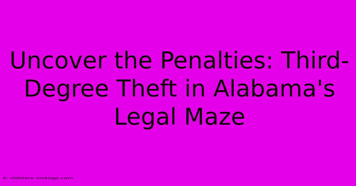 Uncover The Penalties: Third-Degree Theft In Alabama's Legal Maze