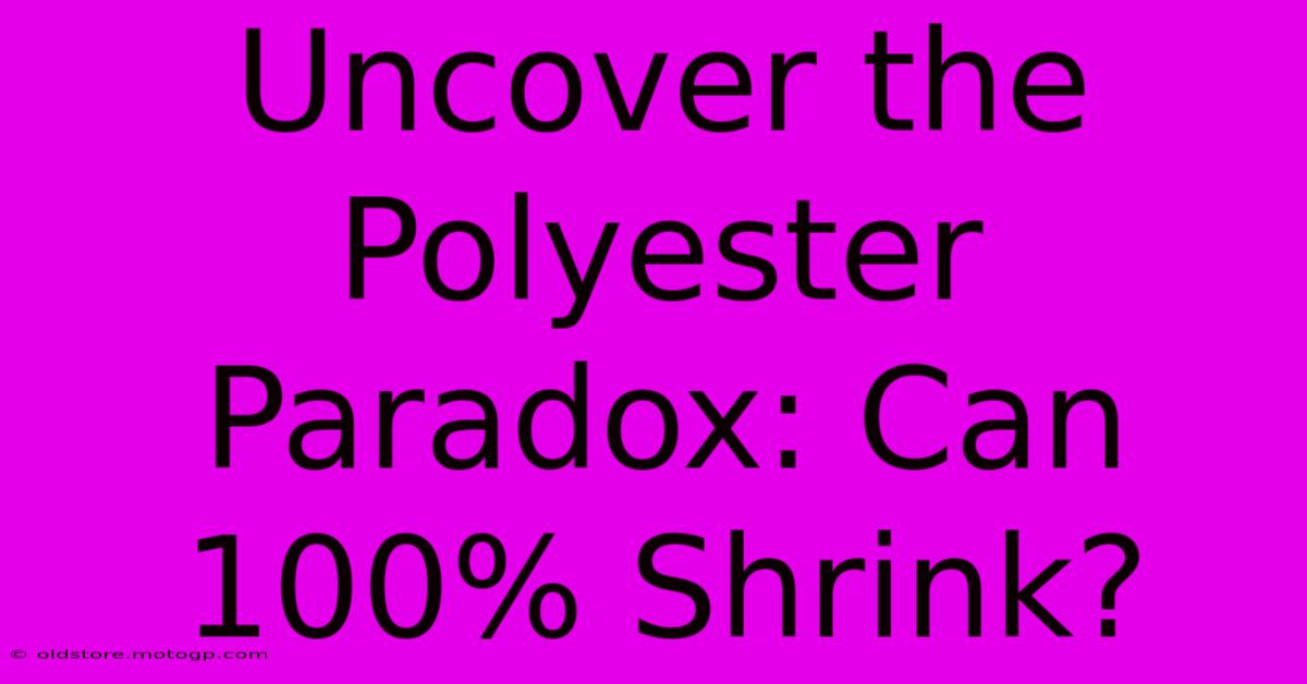 Uncover The Polyester Paradox: Can 100% Shrink?