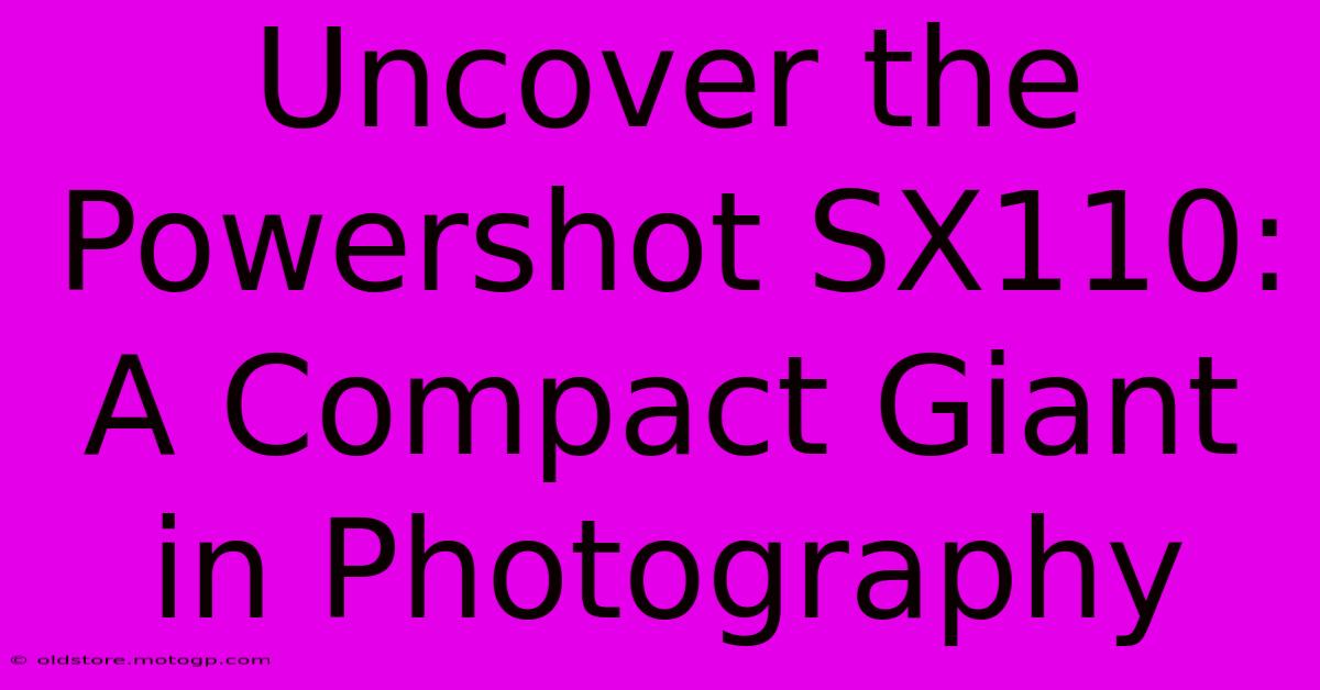 Uncover The Powershot SX110: A Compact Giant In Photography