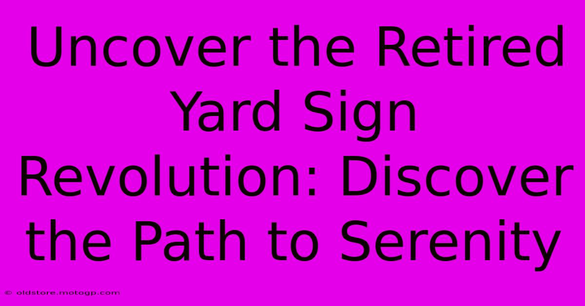 Uncover The Retired Yard Sign Revolution: Discover The Path To Serenity