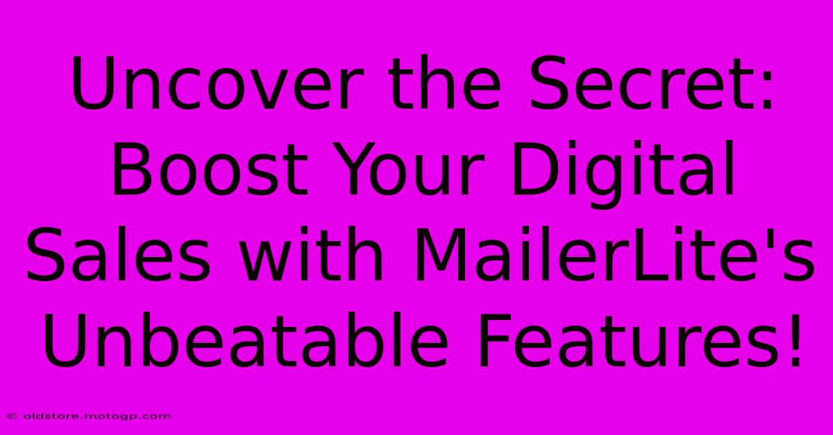 Uncover The Secret: Boost Your Digital Sales With MailerLite's Unbeatable Features!