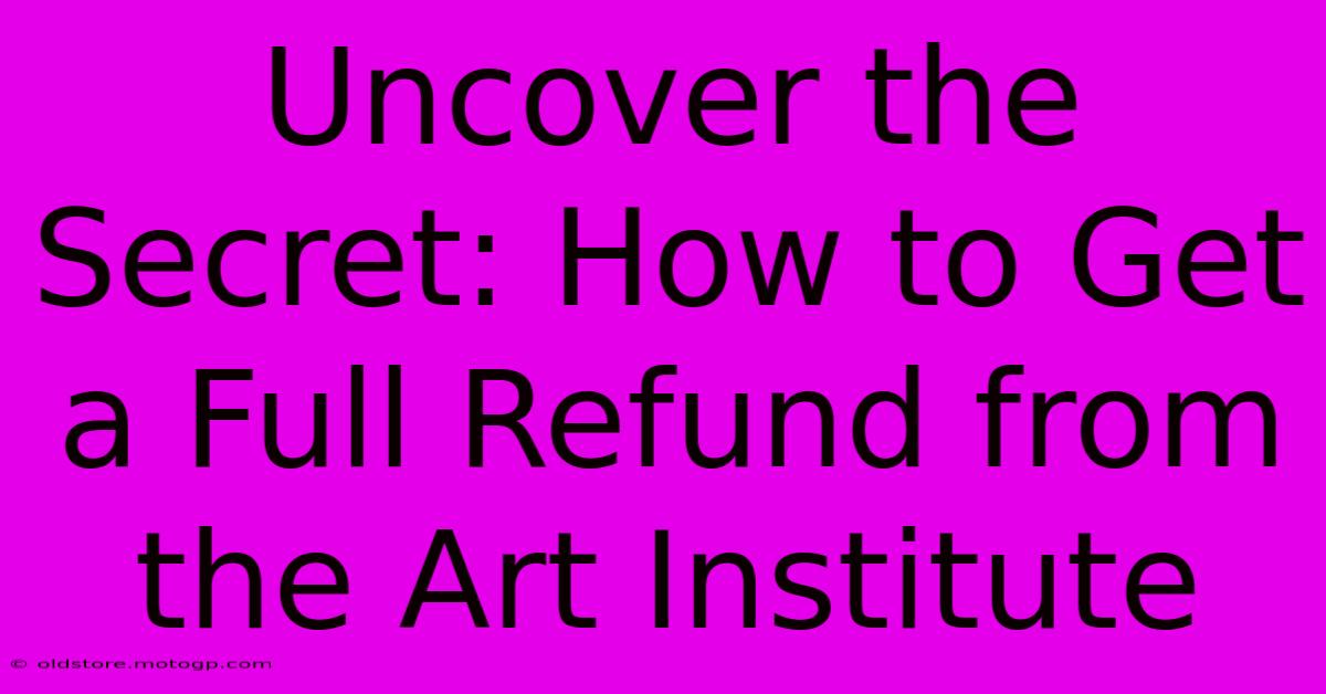 Uncover The Secret: How To Get A Full Refund From The Art Institute