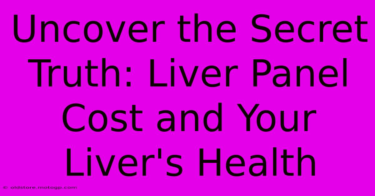 Uncover The Secret Truth: Liver Panel Cost And Your Liver's Health