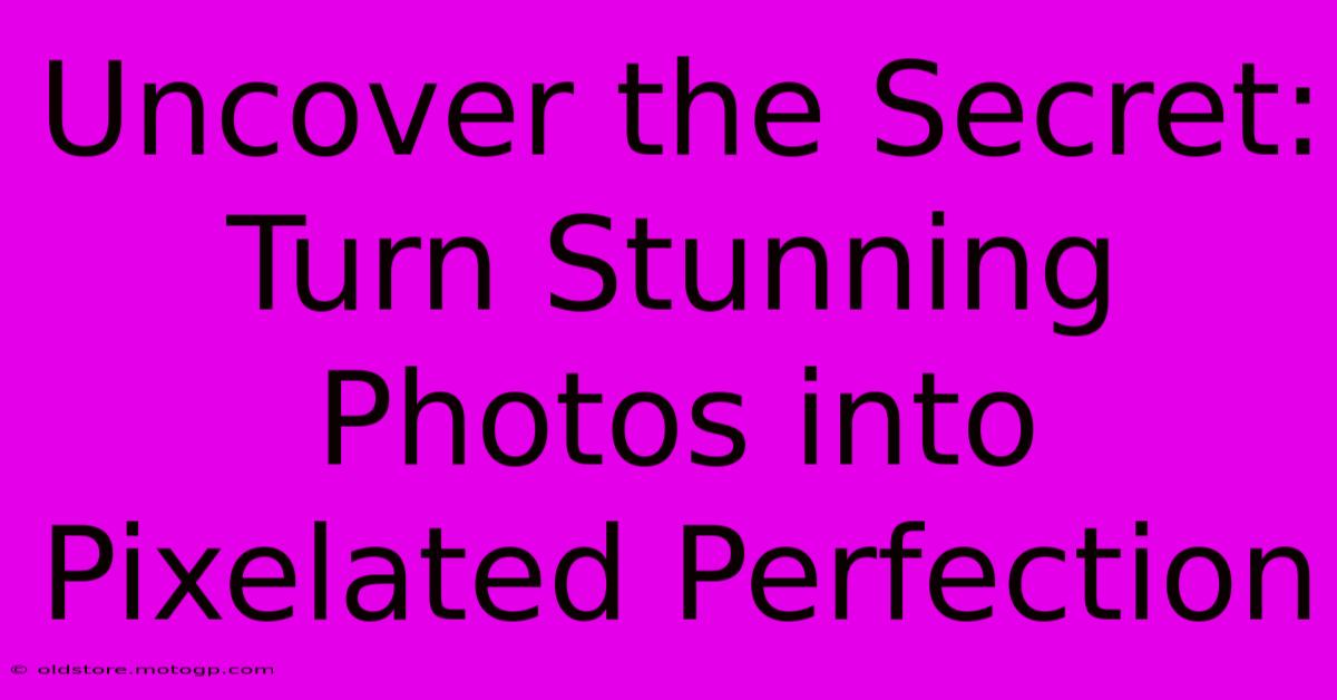 Uncover The Secret: Turn Stunning Photos Into Pixelated Perfection