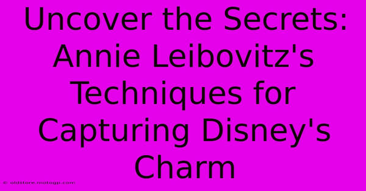 Uncover The Secrets: Annie Leibovitz's Techniques For Capturing Disney's Charm