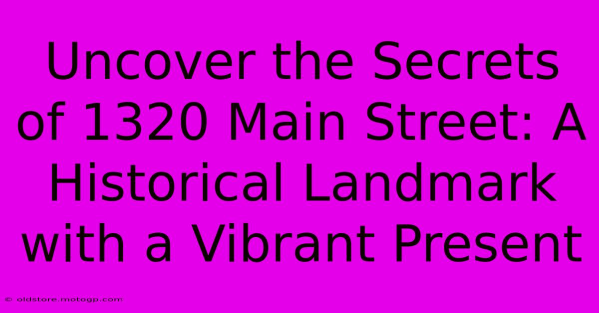 Uncover The Secrets Of 1320 Main Street: A Historical Landmark With A Vibrant Present