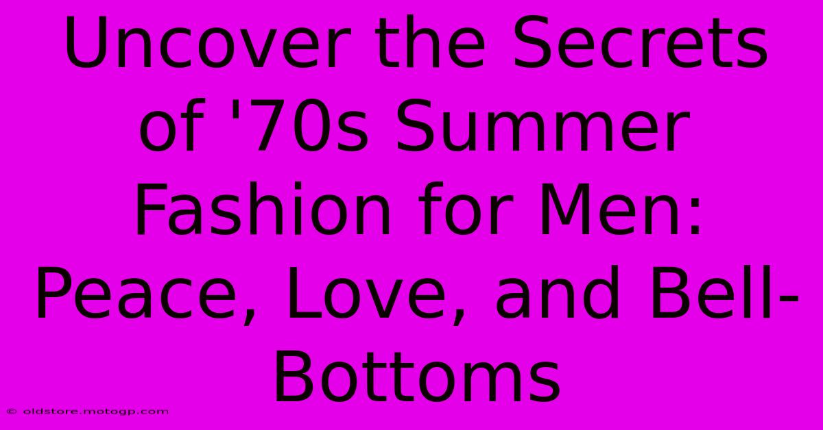 Uncover The Secrets Of '70s Summer Fashion For Men: Peace, Love, And Bell-Bottoms