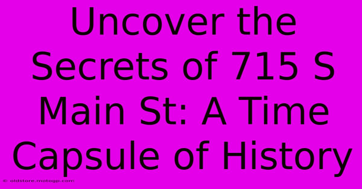 Uncover The Secrets Of 715 S Main St: A Time Capsule Of History