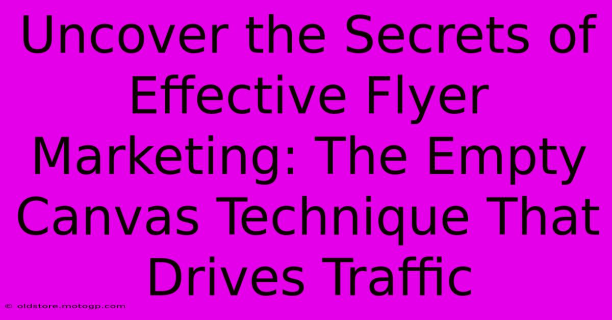 Uncover The Secrets Of Effective Flyer Marketing: The Empty Canvas Technique That Drives Traffic