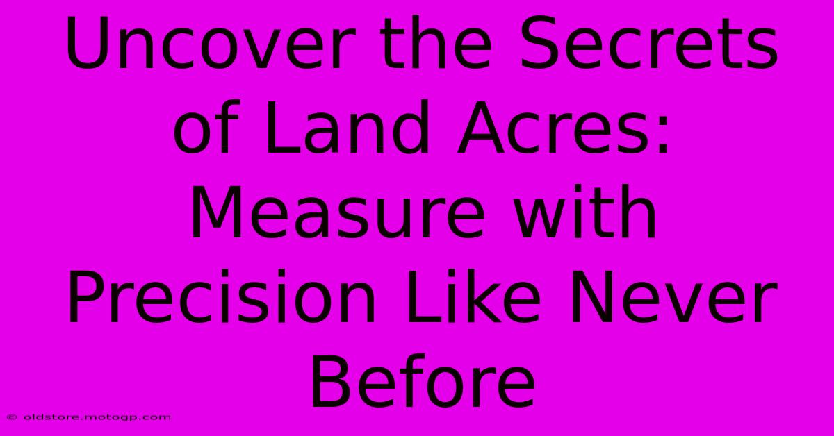 Uncover The Secrets Of Land Acres: Measure With Precision Like Never Before