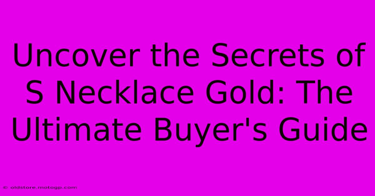 Uncover The Secrets Of S Necklace Gold: The Ultimate Buyer's Guide