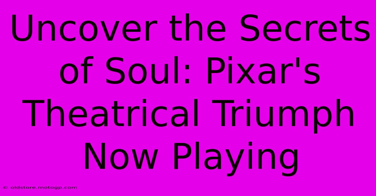 Uncover The Secrets Of Soul: Pixar's Theatrical Triumph Now Playing