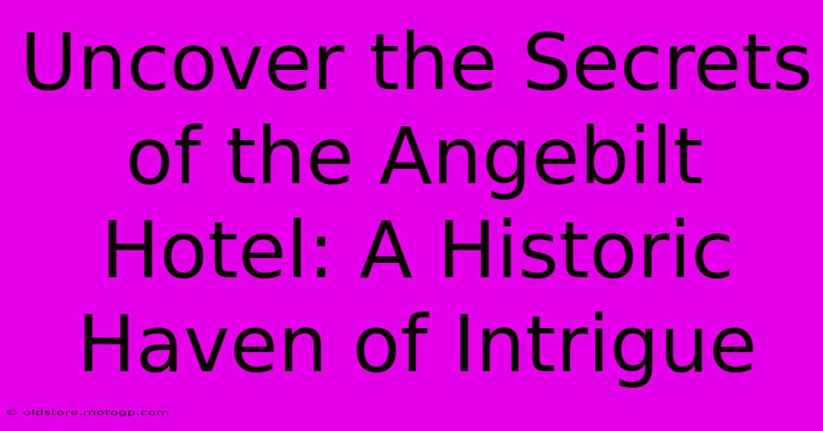 Uncover The Secrets Of The Angebilt Hotel: A Historic Haven Of Intrigue