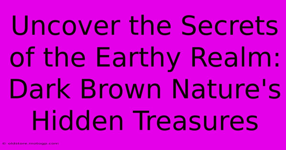 Uncover The Secrets Of The Earthy Realm: Dark Brown Nature's Hidden Treasures